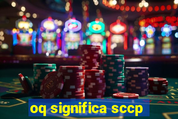 oq significa sccp